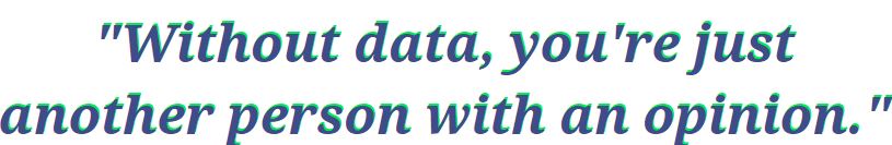 3 Reasons why Data is Here to stay - "Without Data, you're just another person with an opinion"