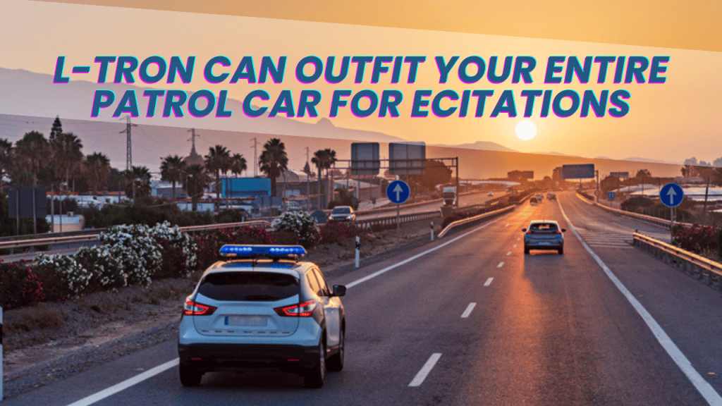 L-Tron can outfit your entire patrol car for electronic citations